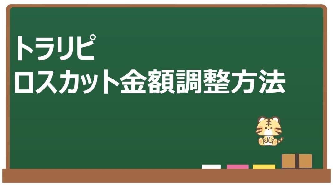 トラリピロスカット金額調整方法